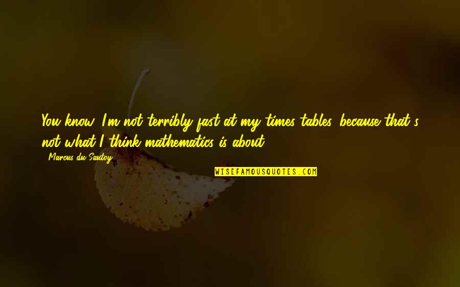 Rase Quotes By Marcus Du Sautoy: You know, I'm not terribly fast at my Rase Quotes By Marcus Du Sautoy: You know, I'm not terribly fast at my