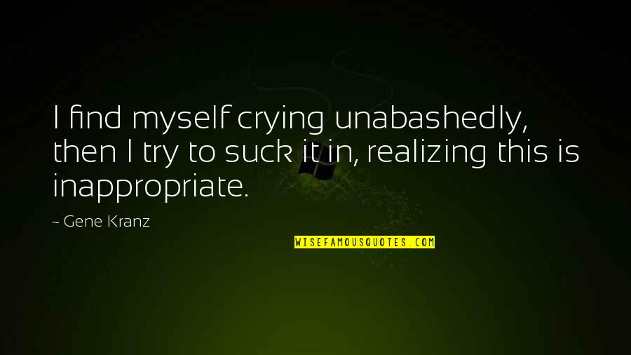 Rasema Kuduzovic Quotes By Gene Kranz: I find myself crying unabashedly, then I try Rasema Kuduzovic Quotes By Gene Kranz: I find myself crying unabashedly, then I try
