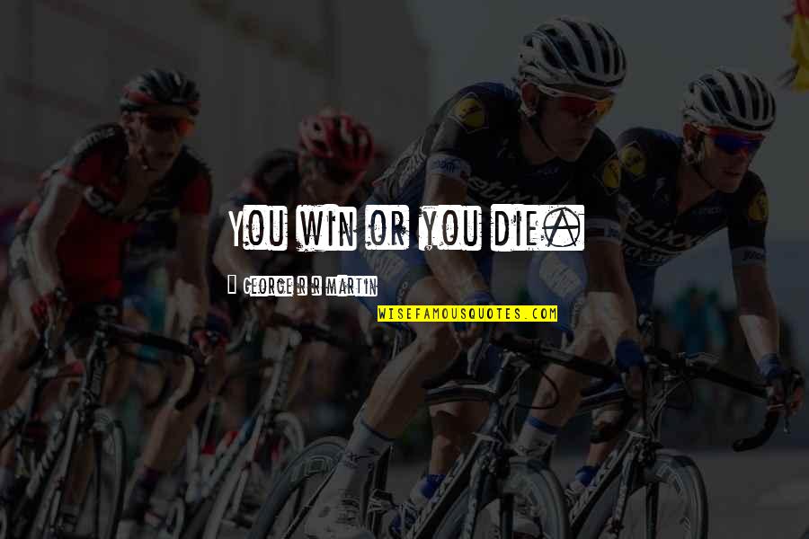 Rasenden Quotes By George R R Martin: You win or you die. Rasenden Quotes By George R R Martin: You win or you die.