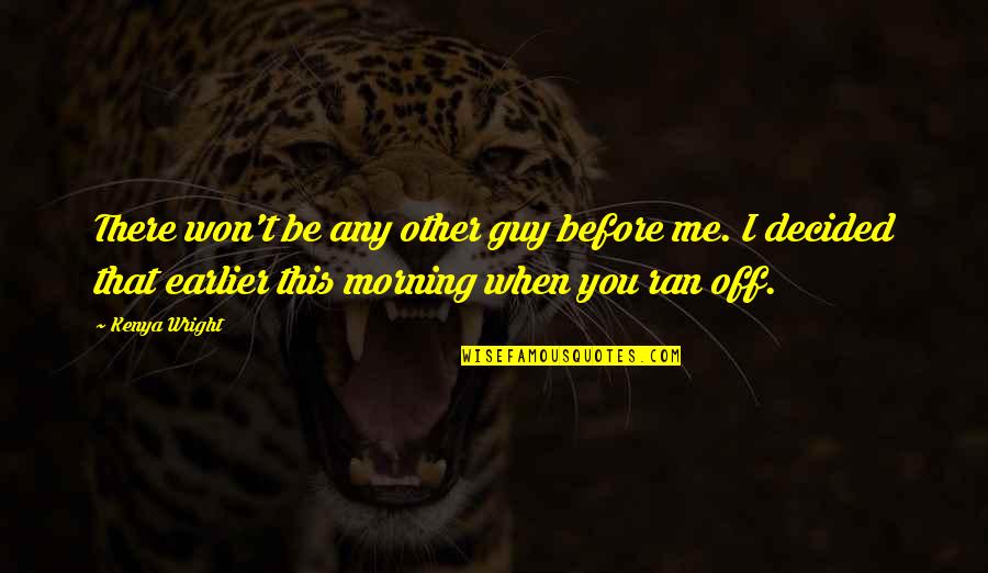 Rasender Beifall Quotes By Kenya Wright: There won't be any other guy before me. Rasender Beifall Quotes By Kenya Wright: There won't be any other guy before me.
