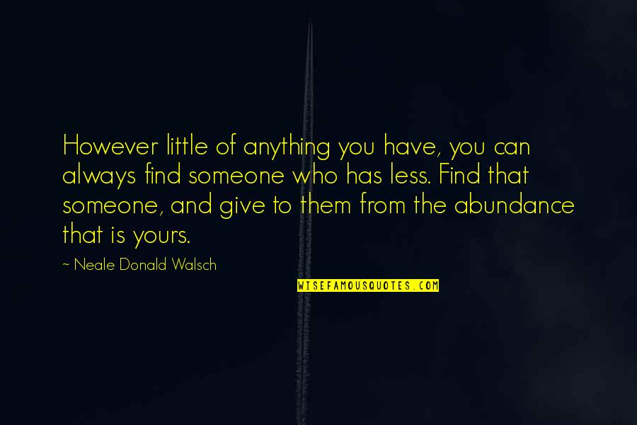 Rasender Stillstand Quotes By Neale Donald Walsch: However little of anything you have, you can Rasender Stillstand Quotes By Neale Donald Walsch: However little of anything you have, you can