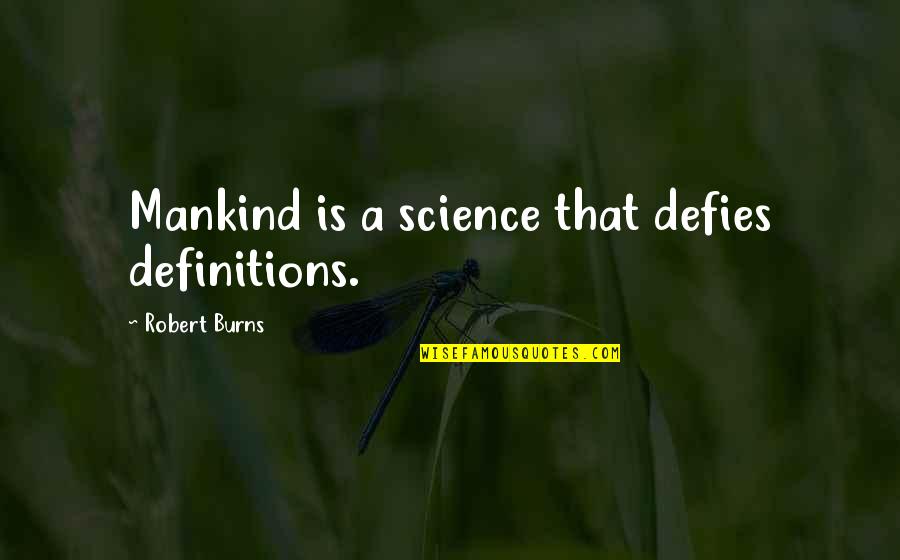 Rasendori Quotes By Robert Burns: Mankind is a science that defies definitions. Rasendori Quotes By Robert Burns: Mankind is a science that defies definitions.