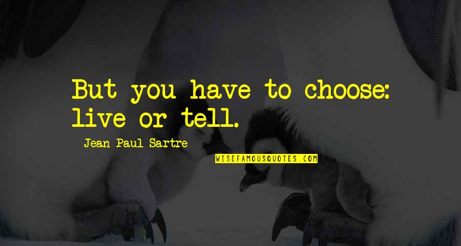 Raser Quotes By Jean-Paul Sartre: But you have to choose: live or tell.