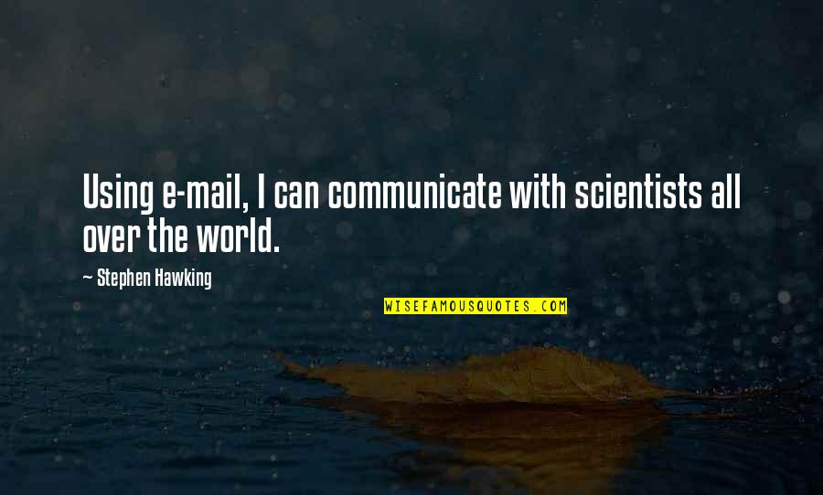 Raser Quotes By Stephen Hawking: Using e-mail, I can communicate with scientists all