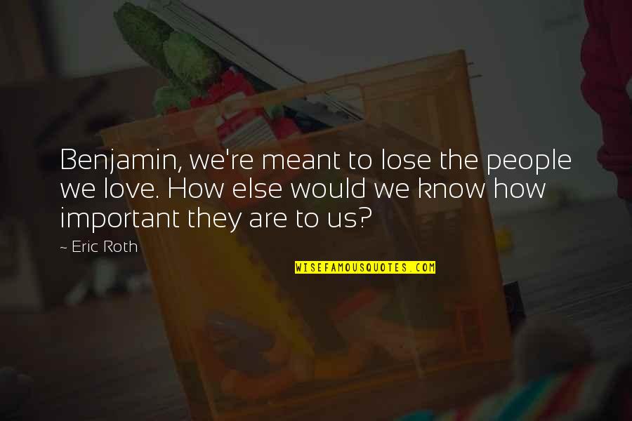 Rasgado De Papel Quotes By Eric Roth: Benjamin, we're meant to lose the people we Rasgado De Papel Quotes By Eric Roth: Benjamin, we're meant to lose the people we