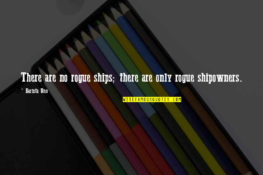 Rasgados Para Quotes By Barista Uno: There are no rogue ships; there are only