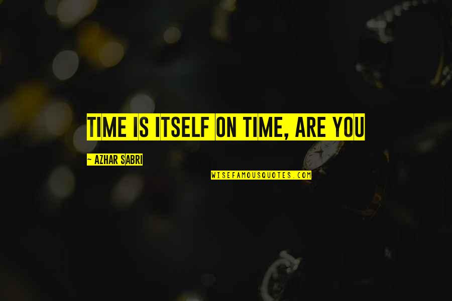 Rasgarse El Quotes By Azhar Sabri: Time is itself on time, are you Rasgarse El Quotes By Azhar Sabri: Time is itself on time, are you