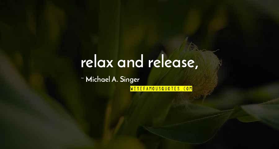 Rasgos En Quotes By Michael A. Singer: relax and release,