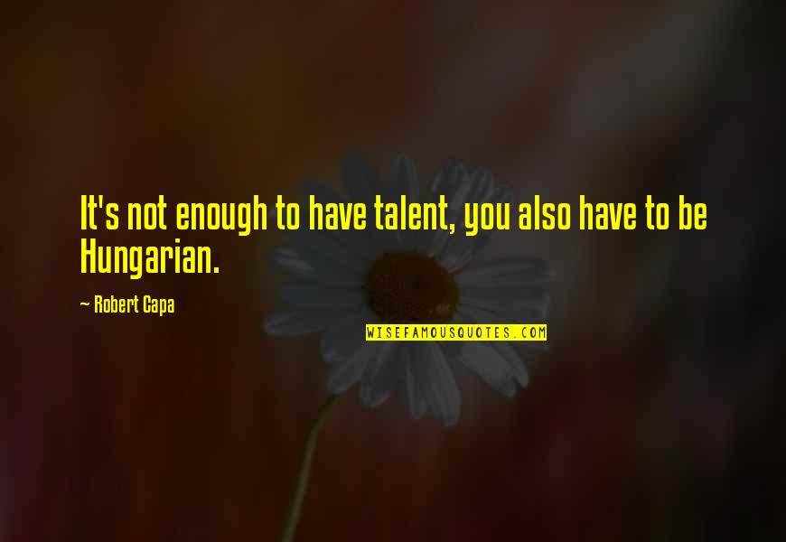 Rash Behari Bose Quotes By Robert Capa: It's not enough to have talent, you also