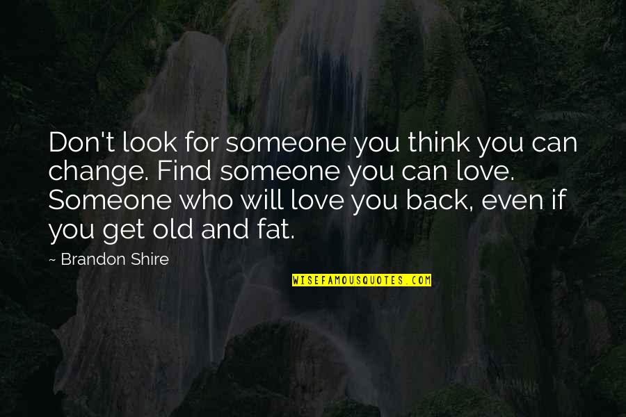 Rash Decisions Quotes By Brandon Shire: Don't look for someone you think you can Rash Decisions Quotes By Brandon Shire: Don't look for someone you think you can