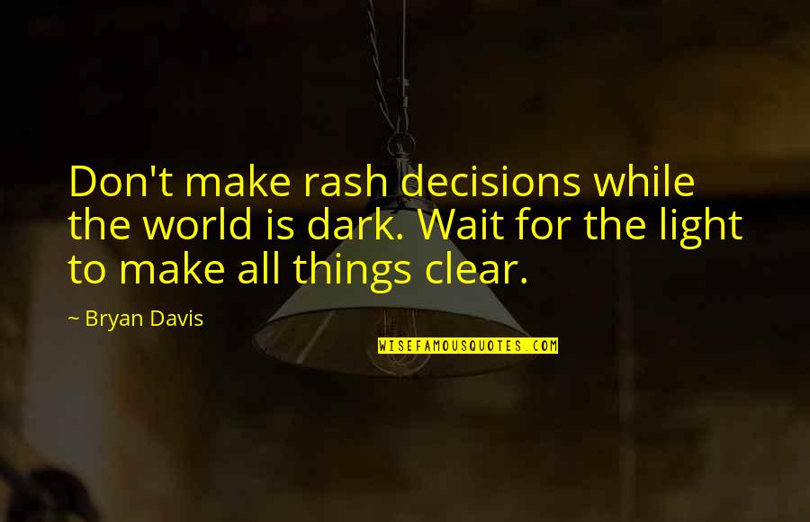 Rash Decisions Quotes By Bryan Davis: Don't make rash decisions while the world is Rash Decisions Quotes By Bryan Davis: Don't make rash decisions while the world is