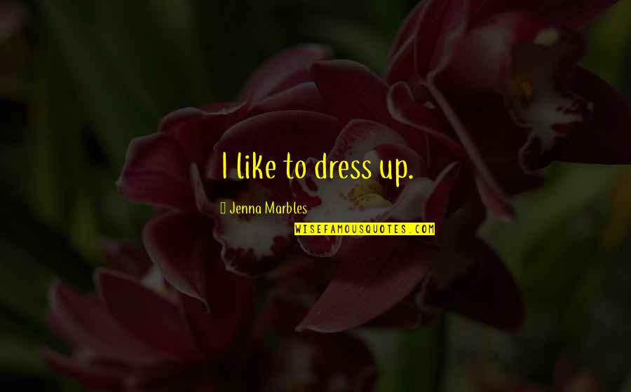 Rash Decisions Quotes By Jenna Marbles: I like to dress up. Rash Decisions Quotes By Jenna Marbles: I like to dress up.