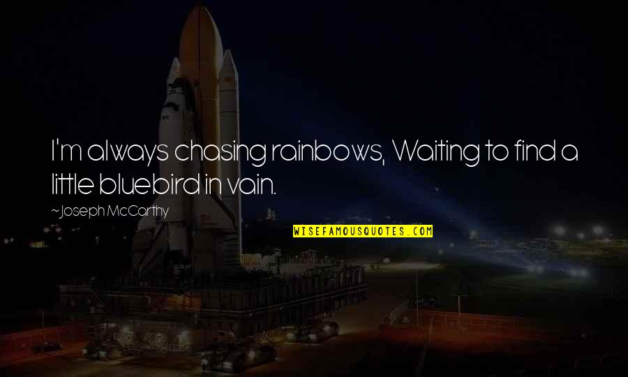 Rash Decisions Quotes By Joseph McCarthy: I'm always chasing rainbows, Waiting to find a Rash Decisions Quotes By Joseph McCarthy: I'm always chasing rainbows, Waiting to find a