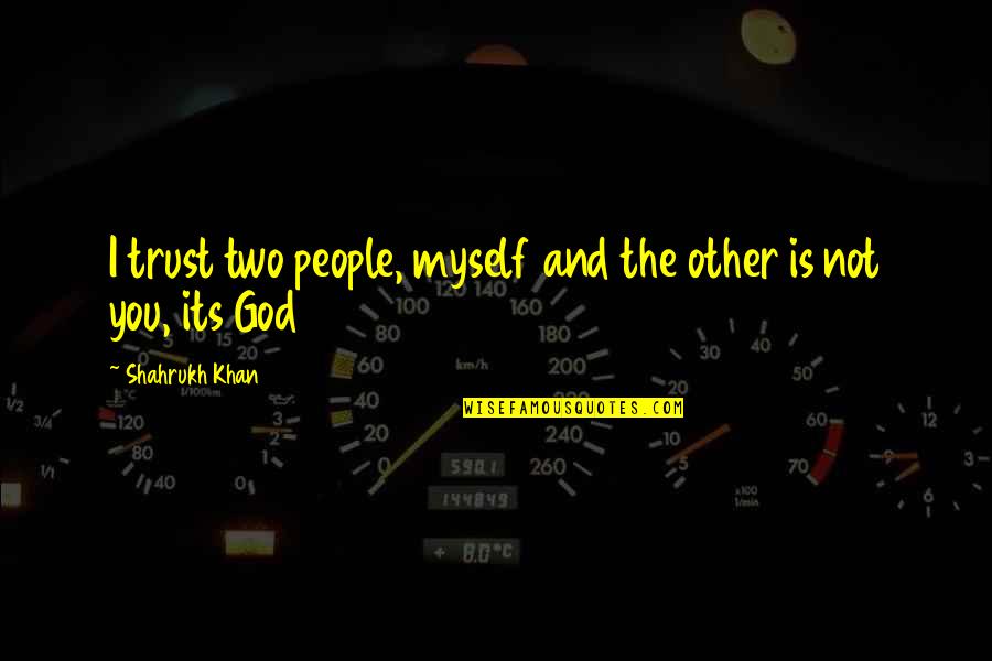 Rash Decisions Quotes By Shahrukh Khan: I trust two people, myself and the other Rash Decisions Quotes By Shahrukh Khan: I trust two people, myself and the other