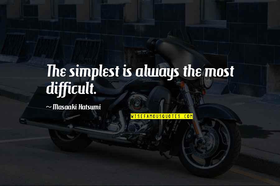 Rash Driving Funny Quotes By Masaaki Hatsumi: The simplest is always the most difficult.