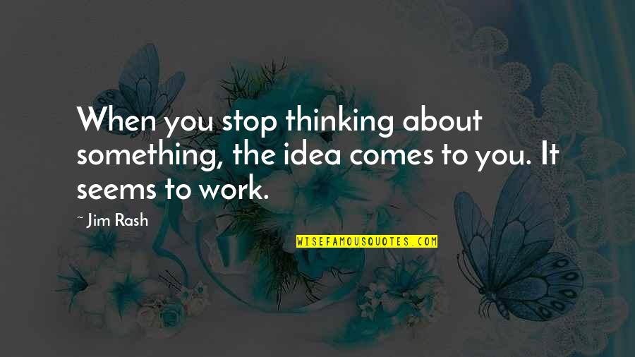 Rash Quotes By Jim Rash: When you stop thinking about something, the idea
