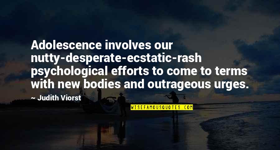 Rash Quotes By Judith Viorst: Adolescence involves our nutty-desperate-ecstatic-rash psychological efforts to come