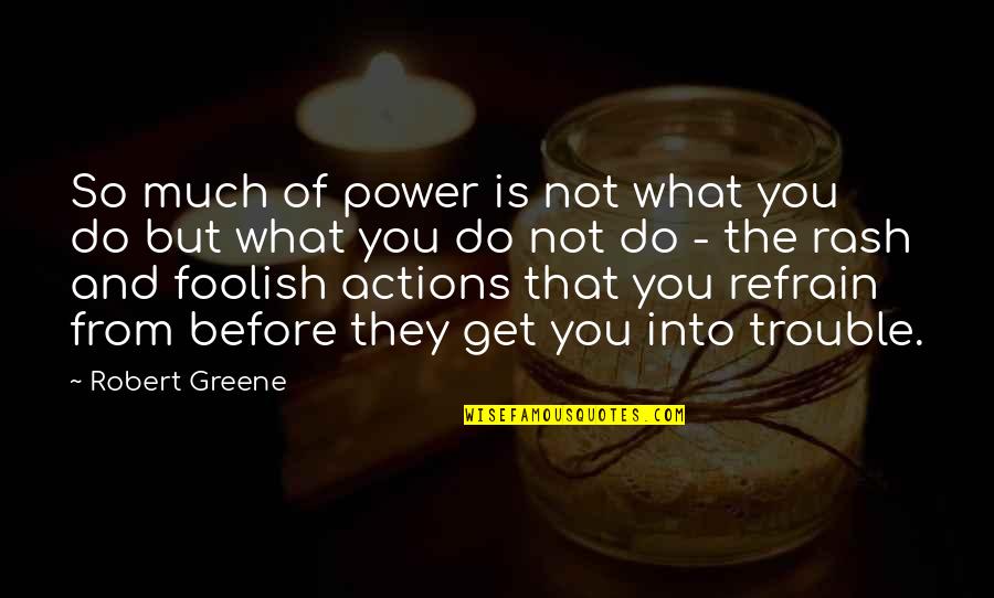 Rash Quotes By Robert Greene: So much of power is not what you