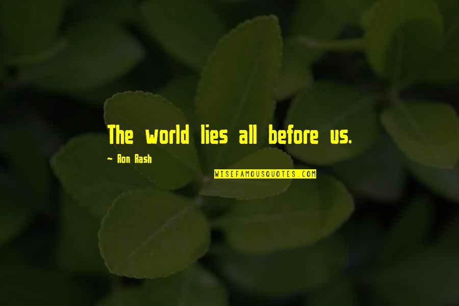 Rash Quotes By Ron Rash: The world lies all before us.