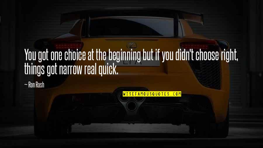 Rash Quotes By Ron Rash: You got one choice at the beginning but