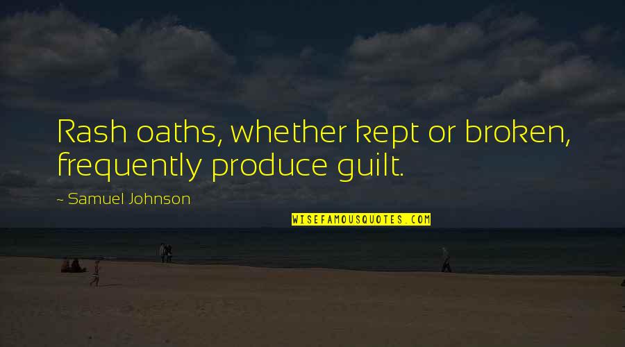 Rash Quotes By Samuel Johnson: Rash oaths, whether kept or broken, frequently produce