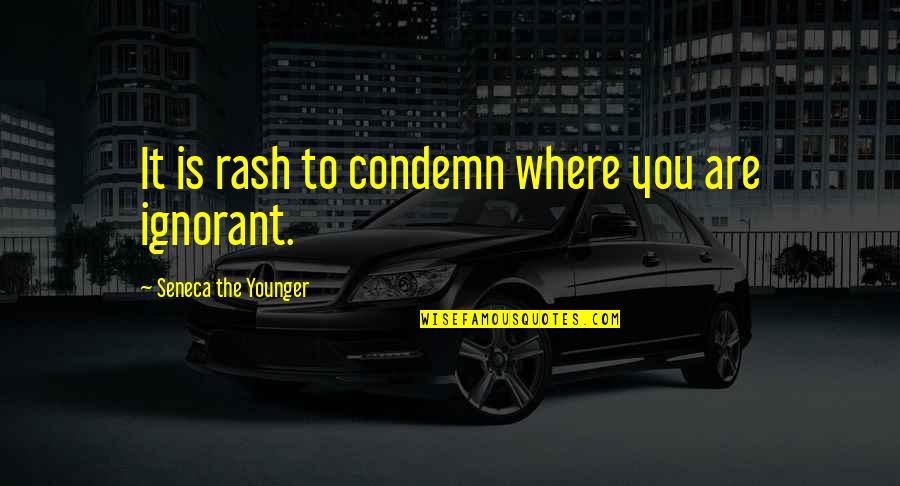 Rash Quotes By Seneca The Younger: It is rash to condemn where you are