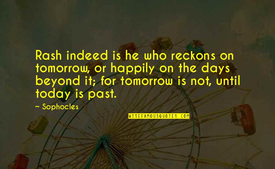 Rash Quotes By Sophocles: Rash indeed is he who reckons on tomorrow,