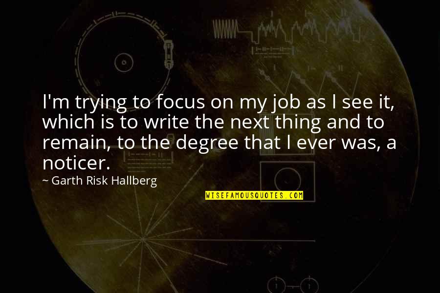 Rash Riding Quotes By Garth Risk Hallberg: I'm trying to focus on my job as