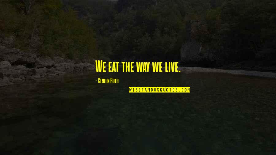 Rasha Quotes By Geneen Roth: We eat the way we live.