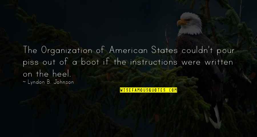 Rasha Quotes By Lyndon B. Johnson: The Organization of American States couldn't pour piss Rasha Quotes By Lyndon B. Johnson: The Organization of American States couldn't pour piss