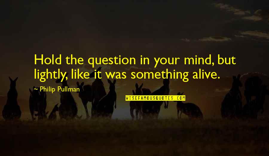 Rashad Brooks Quotes By Philip Pullman: Hold the question in your mind, but lightly,