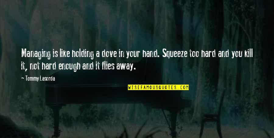 Rashad Brooks Quotes By Tommy Lasorda: Managing is like holding a dove in your