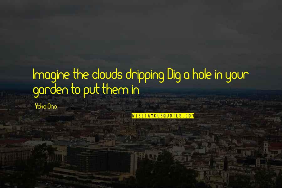 Rashad Brooks Quotes By Yoko Ono: Imagine the clouds dripping Dig a hole in