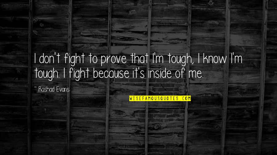 Rashad Evans Quotes By Rashad Evans: I don't fight to prove that I'm tough,