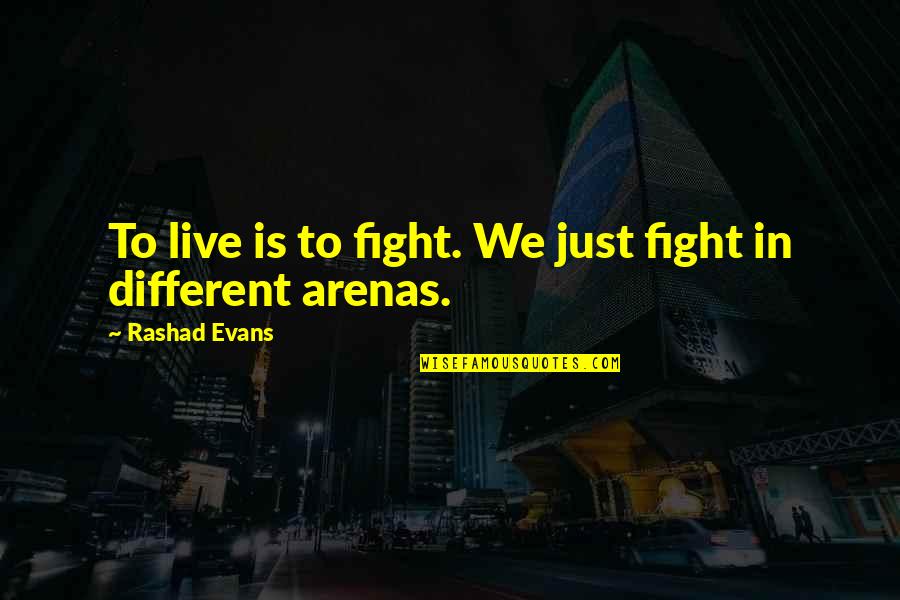 Rashad Evans Quotes By Rashad Evans: To live is to fight. We just fight