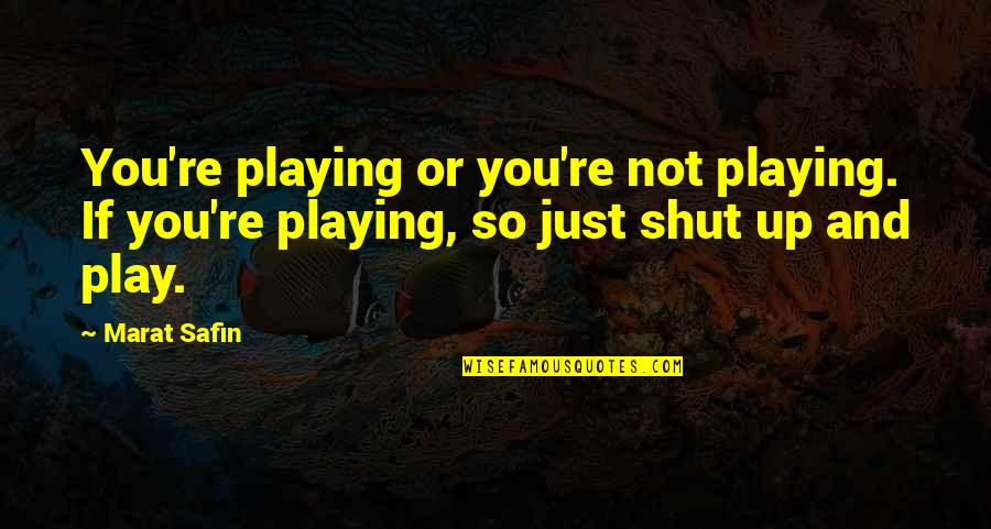 Rashad Hussain Quotes By Marat Safin: You're playing or you're not playing. If you're