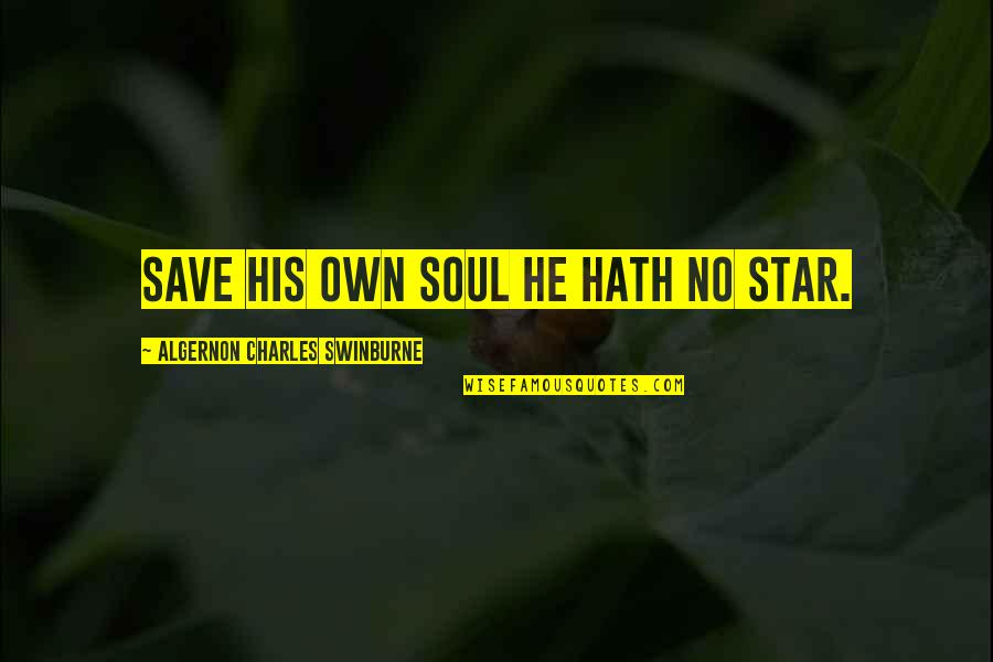 Rashad Mccants Quotes By Algernon Charles Swinburne: Save his own soul he hath no star. Rashad Mccants Quotes By Algernon Charles Swinburne: Save his own soul he hath no star.