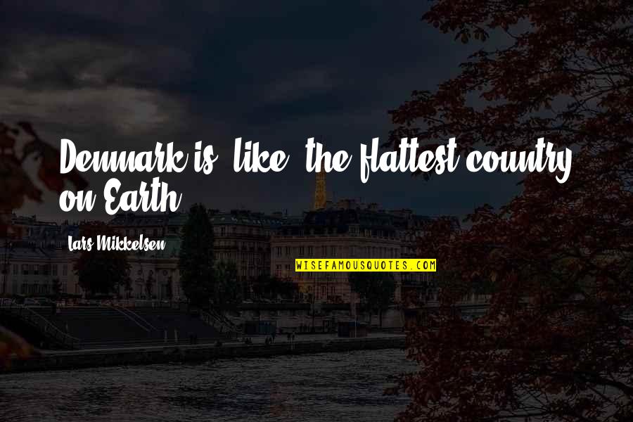 Rashad Richey Quotes By Lars Mikkelsen: Denmark is, like, the flattest country on Earth.
