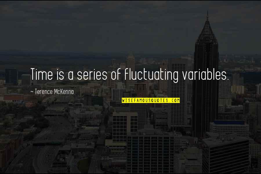 Rashad Ross Quotes By Terence McKenna: Time is a series of fluctuating variables.