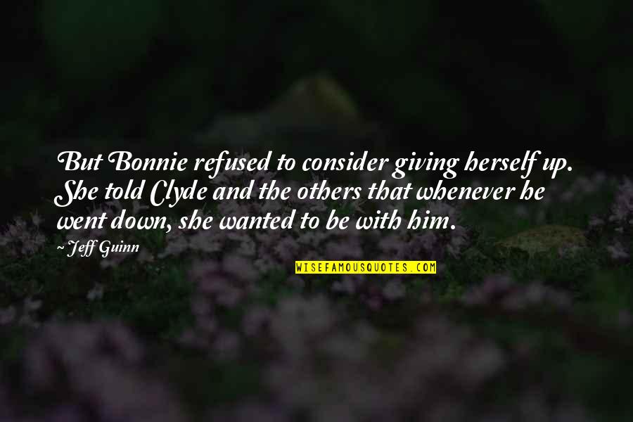 Rashada Cherry Quotes By Jeff Guinn: But Bonnie refused to consider giving herself up. Rashada Cherry Quotes By Jeff Guinn: But Bonnie refused to consider giving herself up.