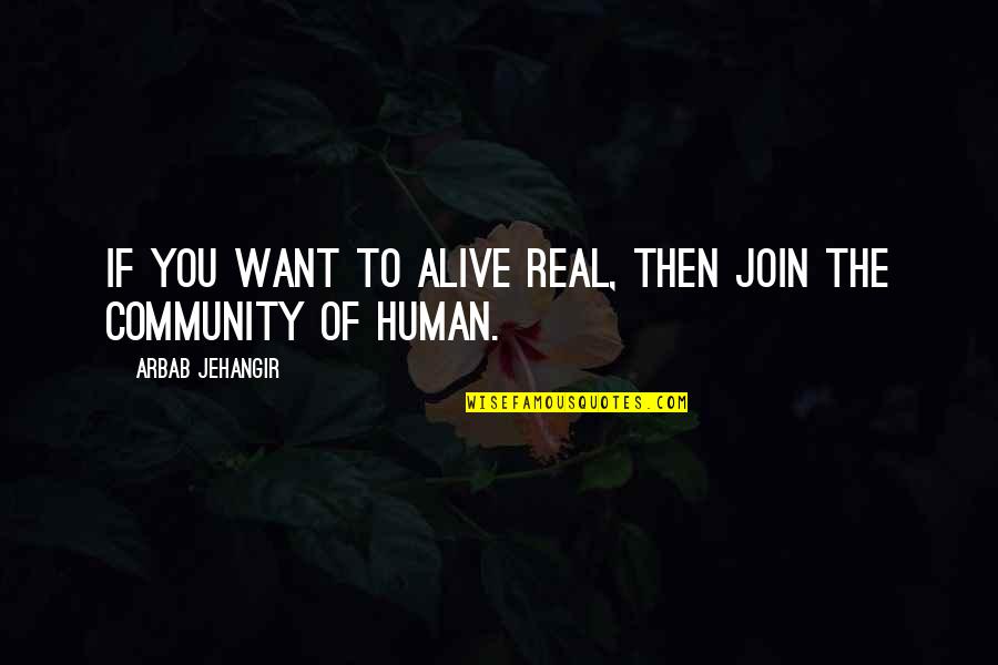 Rashada Moorpark Quotes By Arbab Jehangir: IF YOU WANT TO ALIVE REAL, THEN JOIN Rashada Moorpark Quotes By Arbab Jehangir: IF YOU WANT TO ALIVE REAL, THEN JOIN
