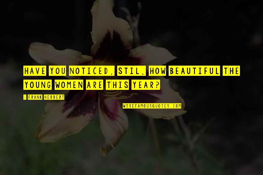 Rashada Moorpark Quotes By Frank Herbert: Have you noticed, Stil, how beautiful the young