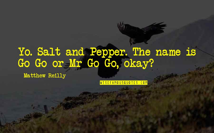 Rashada Moorpark Quotes By Matthew Reilly: Yo. Salt-and-Pepper. The name is Go-Go or Mr Rashada Moorpark Quotes By Matthew Reilly: Yo. Salt-and-Pepper. The name is Go-Go or Mr