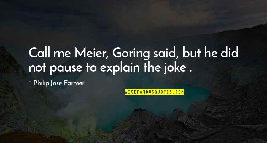 Rashada Moorpark Quotes By Philip Jose Farmer: Call me Meier, Goring said, but he did Rashada Moorpark Quotes By Philip Jose Farmer: Call me Meier, Goring said, but he did