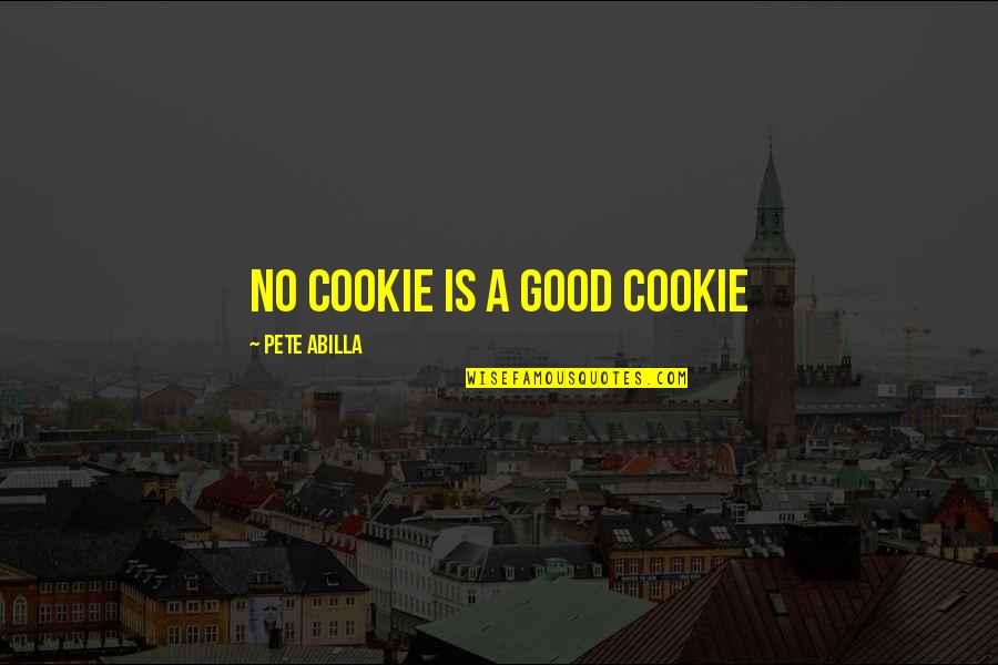 Rashada Whitehead Quotes By Pete Abilla: No cookie is a good cookie Rashada Whitehead Quotes By Pete Abilla: No cookie is a good cookie