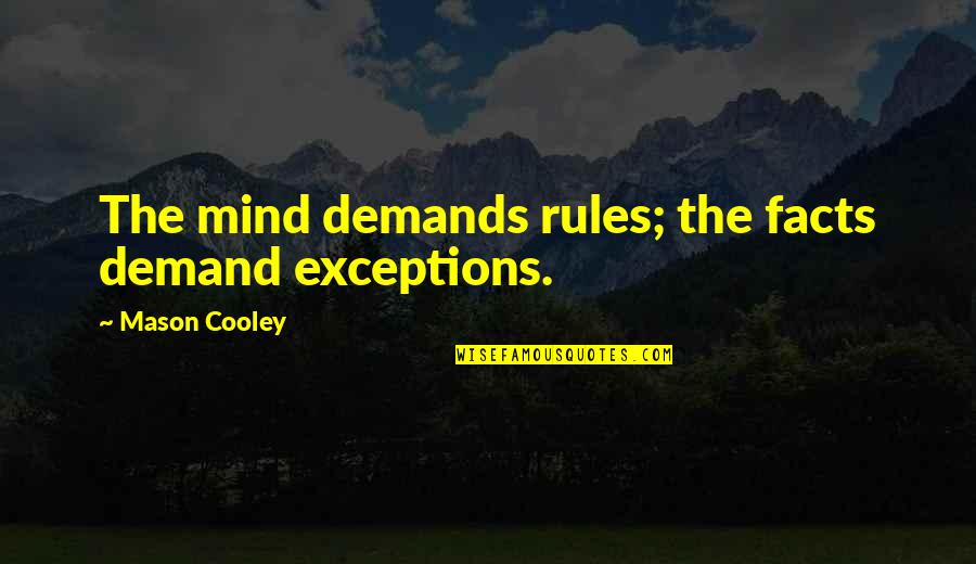 Rashah Mcchesney Quotes By Mason Cooley: The mind demands rules; the facts demand exceptions. Rashah Mcchesney Quotes By Mason Cooley: The mind demands rules; the facts demand exceptions.
