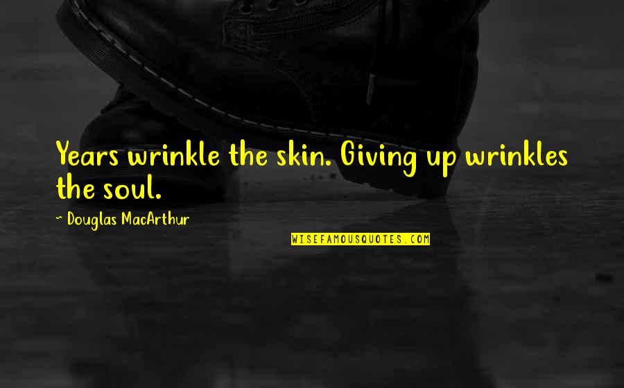 Rashaka The Demon Quotes By Douglas MacArthur: Years wrinkle the skin. Giving up wrinkles the