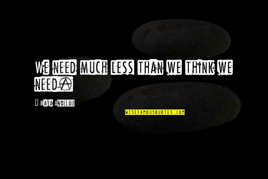 Rashan Ali Quotes By Maya Angelou: We need much less than we think we