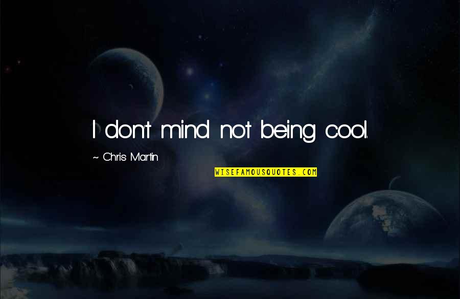 Rashard Quotes By Chris Martin: I don't mind not being cool. Rashard Quotes By Chris Martin: I don't mind not being cool.