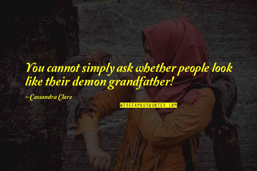 Rashawn Harper Quotes By Cassandra Clare: You cannot simply ask whether people look like Rashawn Harper Quotes By Cassandra Clare: You cannot simply ask whether people look like